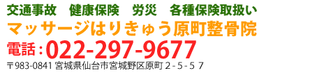 交通事故、健康保険、労災、各種保険取扱い、マッサージはりきゅう原町整骨院、電話：022-297-9677　〒983-0841　宮城県仙台市宮城野区原町2-5-57